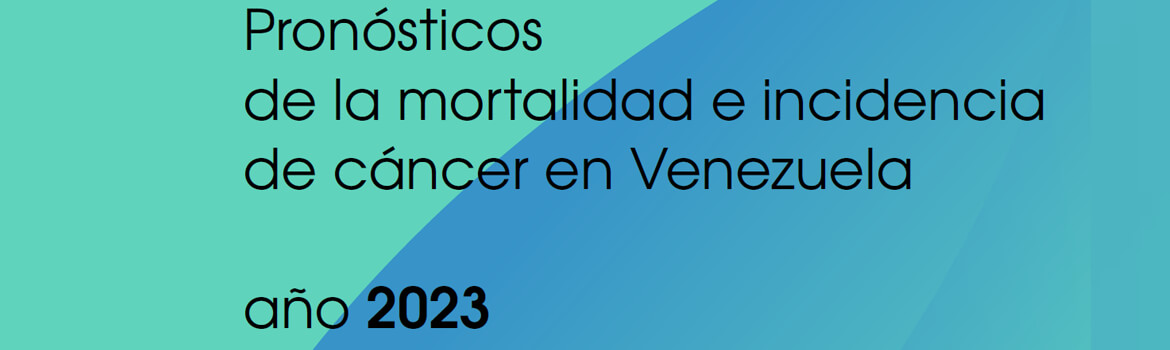 Pronósticos de la mortalidad e incidencia de cáncer en Venezuela, año 2023